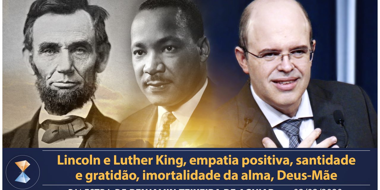 Lincoln e Luther King, empatia positiva, santidade e gratidão, imortalidade da alma, Deus-Mãe