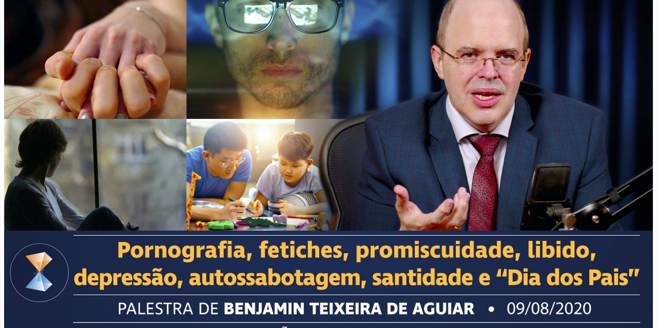 Pornografia, fetiches, promiscuidade, libido, depressão, autossabotagem, santidade e “Dia dos Pais”