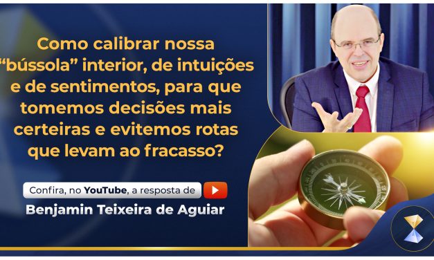 Como calibrar nossa “bússola” interior, de intuições e de sentimentos, para que tomemos decisões mais certeiras e evitemos rotas que levam ao fracasso?