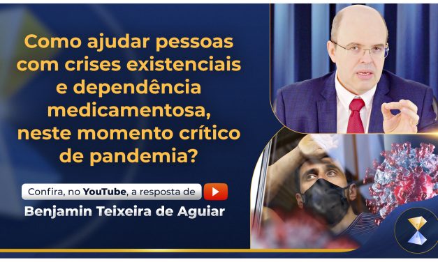 Como ajudar pessoas com crises existenciais e dependência medicamentosa, neste momento crítico de pandemia?