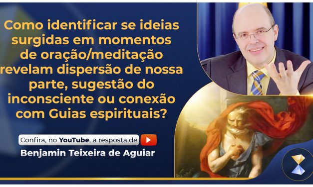 Como identificar se ideias surgidas em momentos de oração/meditação revelam dispersão de nossa parte, sugestão do inconsciente ou conexão com Guias espirituais?