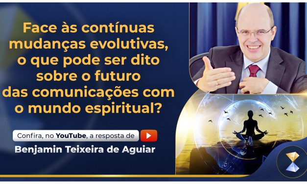 Face às contínuas mudanças evolutivas, o que pode ser dito sobre o futuro das comunicações com o mundo espiritual?