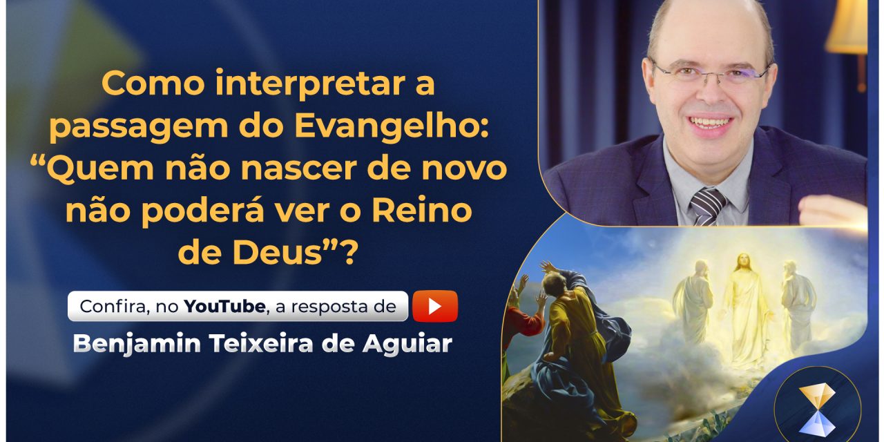 Como interpretar a passagem do Evangelho: “Quem não nascer de novo não poderá ver o Reino de Deus”?