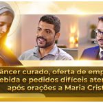 Câncer curado, oferta de emprego recebida e pedidos difíceis atendidos, após orações a Maria Cristo