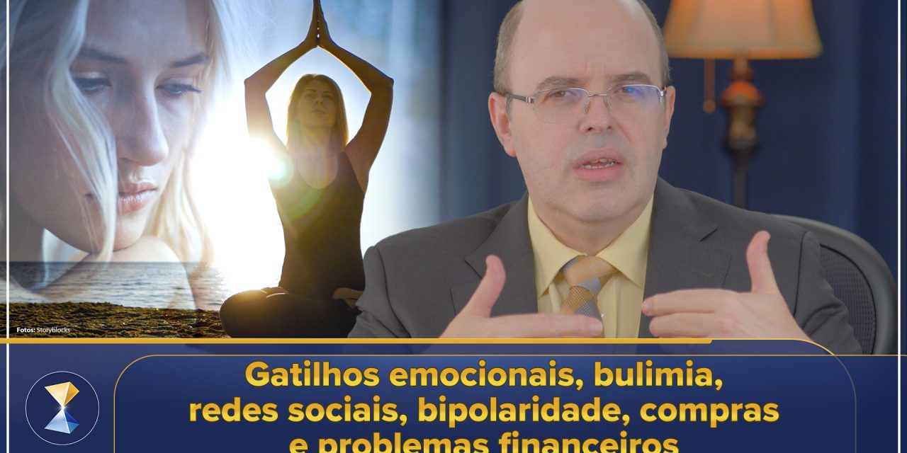 Gatilhos emocionais, bulimia, redes sociais, bipolaridade, compras e problemas financeiros