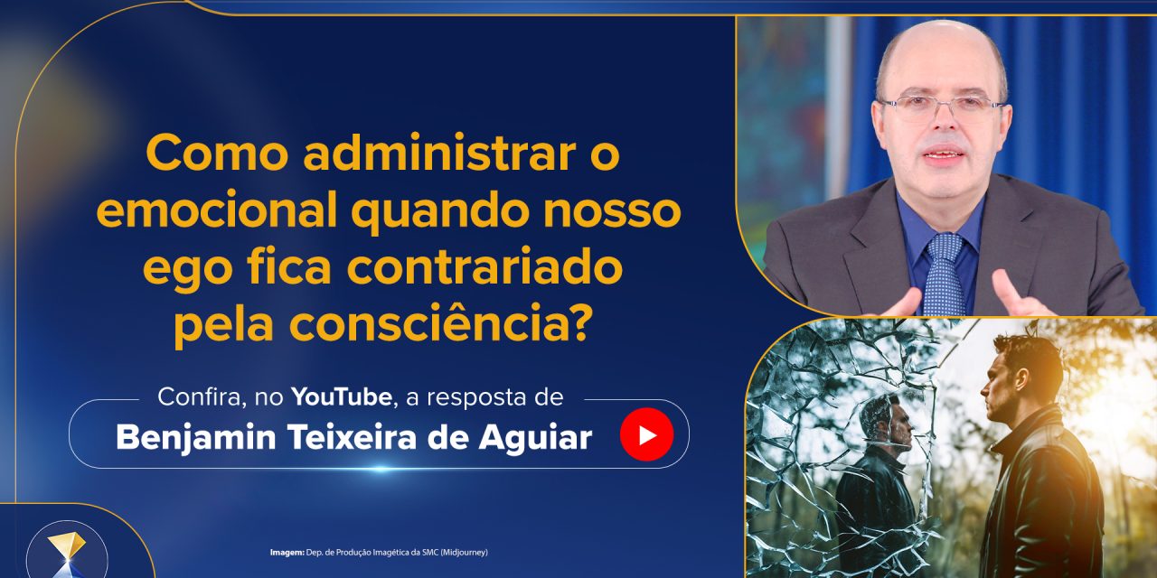 Como administrar o emocional quando nosso ego fica contrariado pela consciência?