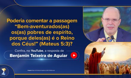 Poderia comentar a passagem “Bem-aventurados(as) os(as) pobres de espírito, porque deles(as) é o Reino dos Céus!” (Mateus 5:3)?