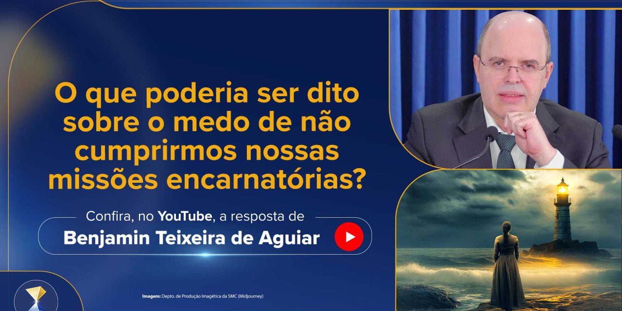 O que poderia ser dito sobre o medo de não cumprirmos nossas missões encarnatórias?