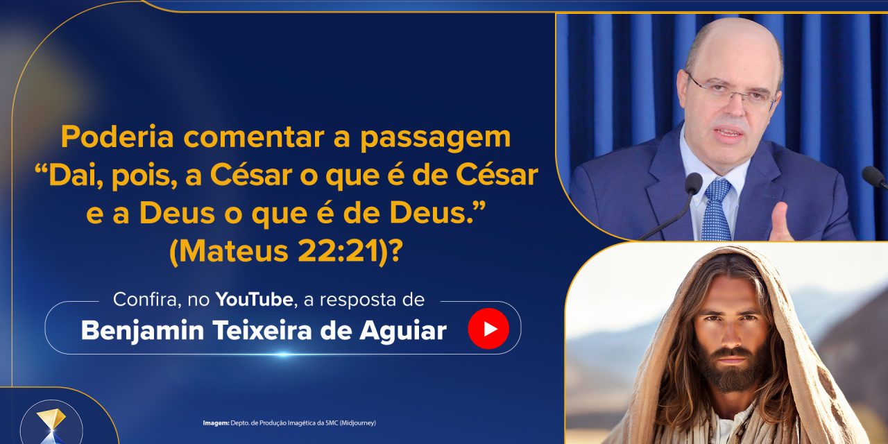 “Dai, pois, a César o que é de César e a Deus o que é de Deus.” (Mateus 22:21)